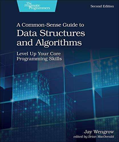 Jay Wengrow: A Common-Sense Guide to Data Structures and Algorithms, Second Edition (2020, The Pragmatic Programmer, LLC)