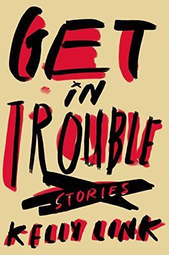 Kelly Link: Get in Trouble: Stories (Hardcover, 2015, Random House)