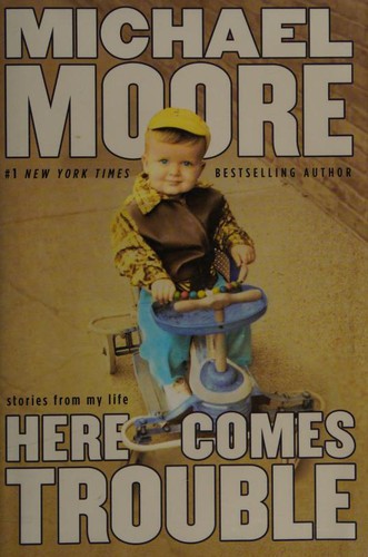 Michael Moore, Michael Moore: Here Comes Trouble (2011, Grand Central Publishing)