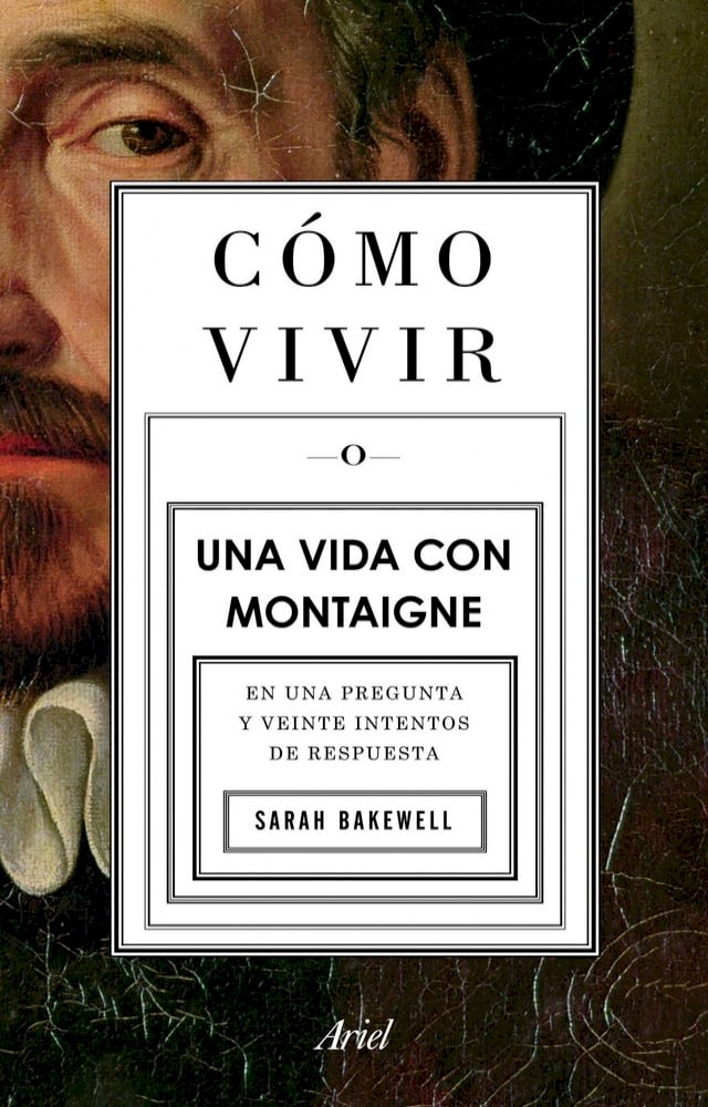 Sarah Bakewell: CÓMO VIVIR -o- UNA VIDA CON MONTAIGNE (español language)