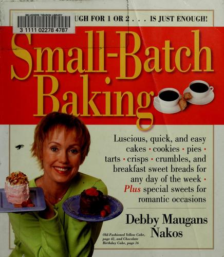 Debby Maugans Nakos, Debbie Maugans Nakos: Small-batch baking (Paperback, 2004, Workman Pub.)