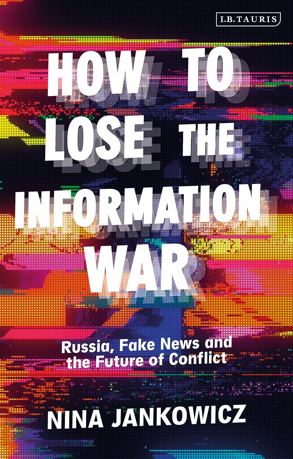 Nina Jankowicz: How to Lose the Information War (2020, Bloomsbury Publishing Plc)