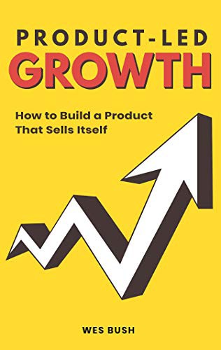 Wes Bush: Product-Led Growth (Paperback, 2019, Independently published)
