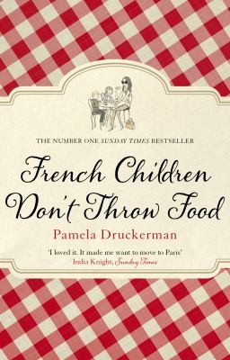 Pamela Druckerman: French Children Dont Throw Food (2013, Transworld Publishers Ltd)