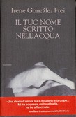 Irene Gonzalez Frei: Il tuo nome scritto nell'acqua (Paperback, Italian language, 1997, Guanda)