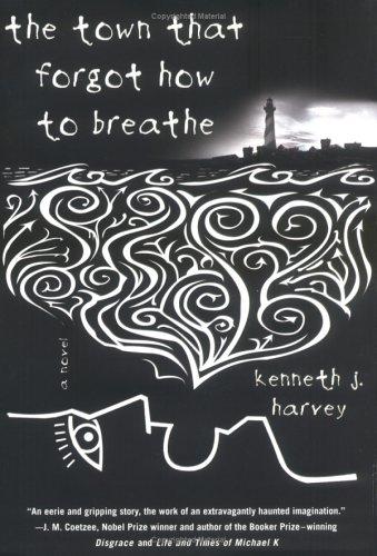 Kenneth J. Harvey: The town that forgot how to breathe (2005, St. Martin's Press)