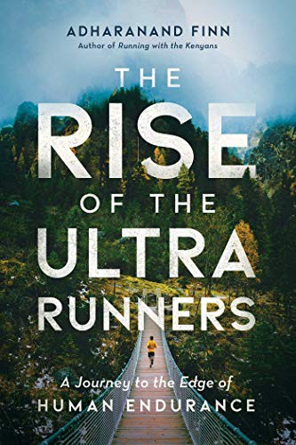 Adharanand Finn: The Rise of the Ultra Runners (Hardcover, 2019, Pegasus Books)