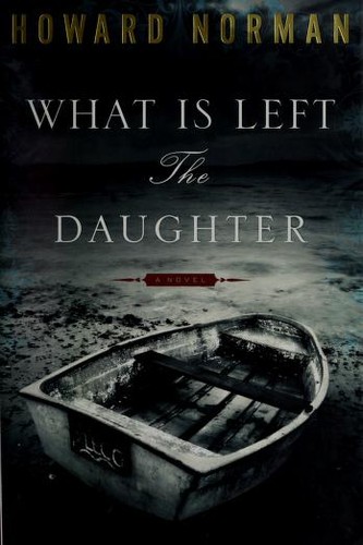 Howard A. Norman: What is left the daughter (2010, Houghton Mifflin Harcourt)