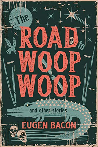 Eugen Bacon: The Road to Woop Woop and Other Stories (Paperback, 2020, Meerkat Press, LLC)