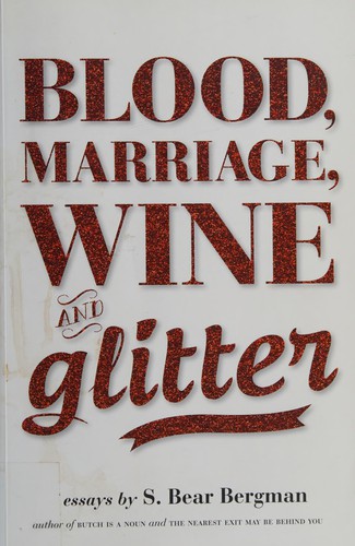 S. Bear Bergman: Blood, marriage, wine & glitter (2013)