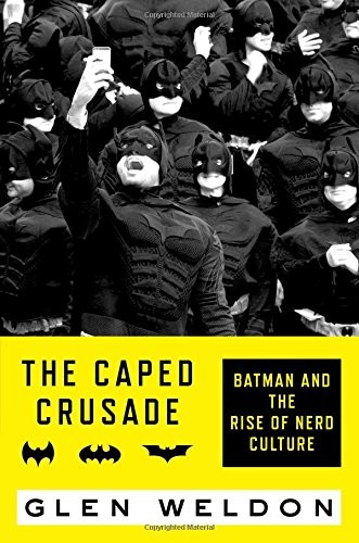 Glen Weldon: The Caped Crusade: Batman and the Rise of Nerd Culture (2016, Simon & Schuster)