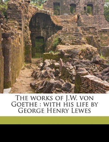 Johann Wolfgang von Goethe: The works of J.W. von Goethe: with his life by George Henry Lewes Volume 7