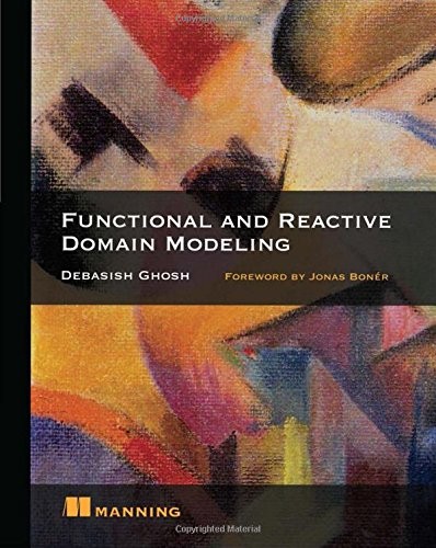 Debasish Ghosh: Functional and Reactive Domain Modeling (2016, Manning Publications)
