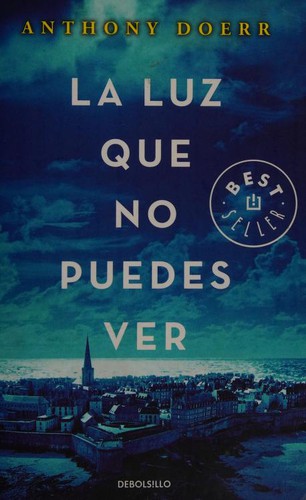 Anthony Doerr: Luz Que No Puedes Ver (Spanish language, 2017, Penguin Random House Grupo Editorial)