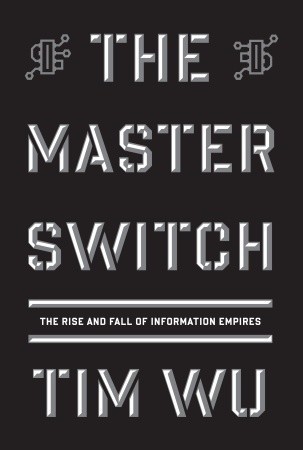 Tim Wu: The Master Switch (2010, Alfred A. Knopf)