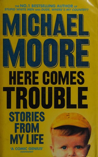Michael Moore: Here comes trouble (2011, Allen Lane)