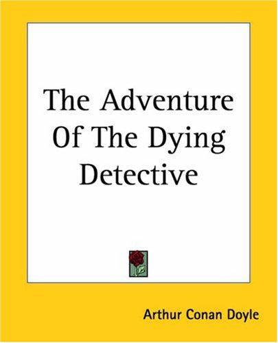 Arthur Conan Doyle: The Adventure Of The Dying Detective (Paperback, 2004, Kessinger Publishing)