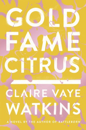 Claire Vaye Watkins: Gold Fame Citrus (2015, Riverhead Books)