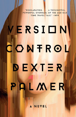 Dexter Palmer: Version Control (Paperback, 2017, Vintage Books)