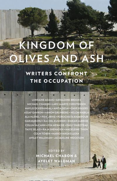 Dave Eggers, Colm Tóibín, Michael Chabon, Ayelet Waldman, Colum McCann: Kingdom of Olives and Ash (2017, HarperCollins Publishers Limited)