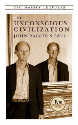 John Ralston Saul: Unconscious Civilization (2012, House of Anansi Press)