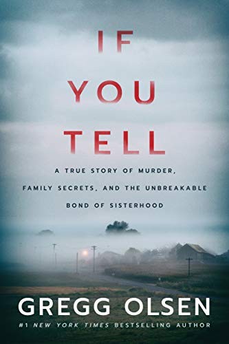 Gregg Olsen: If You Tell: A True Story of Murder, Family Secrets, and the Unbreakable Bond of Sisterhood (Hardcover, 2019, Thomas & Mercer)