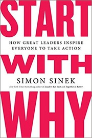 Simon Sinek: Start with Why: How Great Leaders Inspire Everyone to Take Action (2011, Portfolio)