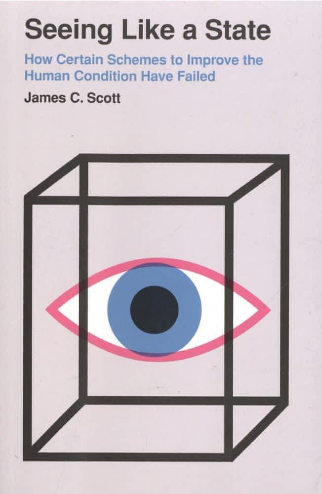 James C. Scott: Seeing like a state : how certain schemes to improve the human condition have failed (2020, Yale University Press)