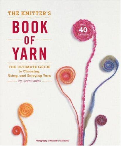 Clara Parkes: The Knitter's Book of Yarn (Hardcover, 2007, Potter Craft)