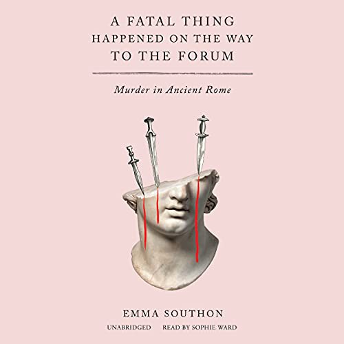 Emma Southon: A Fatal Thing Happened on the Way to the Forum (AudiobookFormat, 2021, Blackstone Publishing)