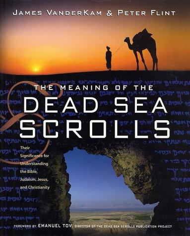 James VanderKam, Peter Flint, James C. VanderKam: The Meaning of the Dead Sea Scrolls (Hardcover, 2002, HarperSanFrancisco)