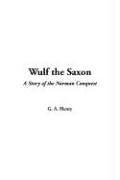 G. A. Henty: Wulf The Saxon (Hardcover, 2004, IndyPublish.com)
