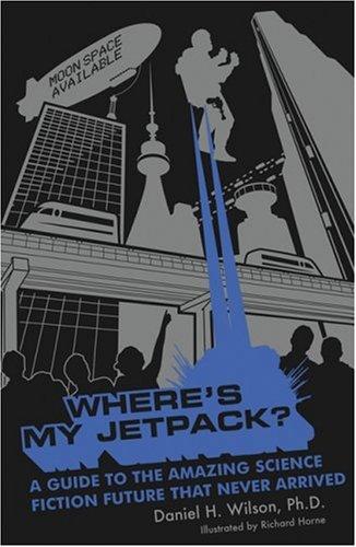 Daniel H. Wilson: Where's My Jetpack? (Paperback, 2007, Bloomsbury USA)