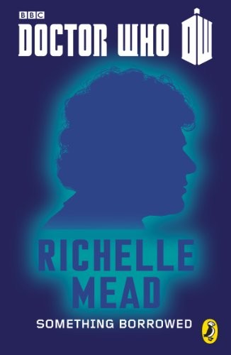 Richelle Mead: Doctor Who: Something Borrowed: Sixth Doctor (Doctor Who 50th Anniversary E-Shorts Book 6) (2013, Puffin)