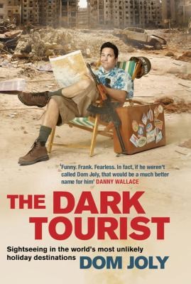 Dom Joly: The Dark Tourist Sightseeing In The Worlds Most Unlikely Holiday Destinations (2010, Simon & Schuster)