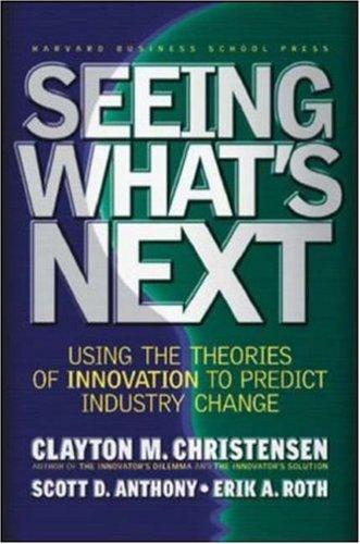 Scott D. Anthony, Clayton M. Christensen, Erik A. Roth: Seeing What's Next (Hardcover, 2004, Harvard Business School Press)