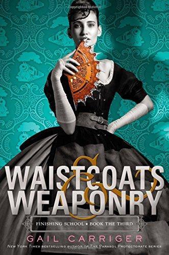 Gail Carriger: Waistcoats & Weaponry (Finishing School, #3) (2014, Little, Brown & Company)