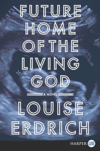 Louise Erdrich: Future Home of the Living God: A Novel (2017, HarperLuxe)