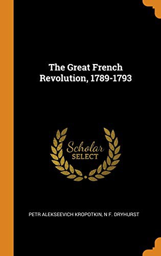 Peter Kropotkin, N F Dryhurst: The Great French Revolution, 1789-1793 (Hardcover, 2018, Franklin Classics)