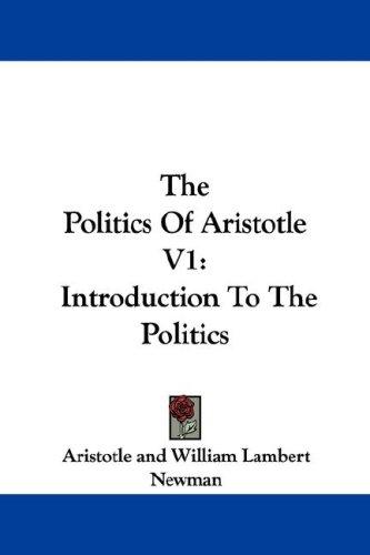 Aristotle, William Lambert Newman: The Politics Of Aristotle V1 (Paperback, 2007, Kessinger Publishing, LLC)