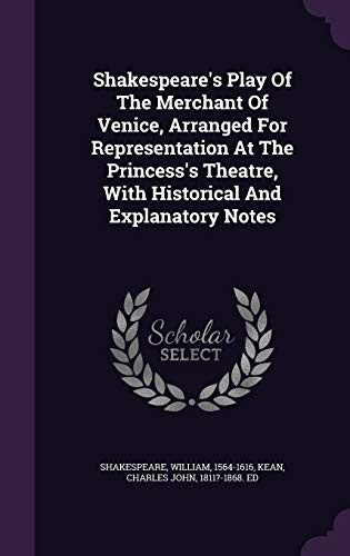 William Shakespeare, Charles John 1811?-1868 Ed Kean: Shakespeare's Play of the Merchant of Venice, Arranged for Representation at the Princess's Theatre, with Historical and Explanatory Notes (Hardcover, 2016, Palala Press)