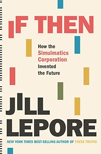 Jill Lepore, Jill Lepore: If Then (Hardcover, 2020, Liveright)