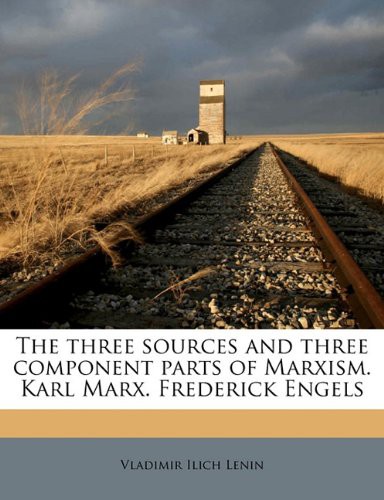Vladimir Ilich Lenin: The three sources and three component parts of Marxism. Karl Marx. Frederick Engels (2010, Nabu Press)