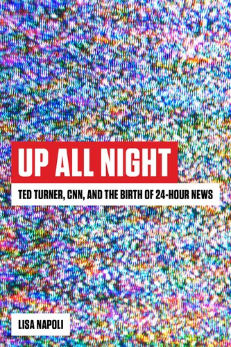 Lisa Napoli: Up All Night: Ted Turner, CNN, and the Birth of 24-Hour News (2020, Abrams Press)