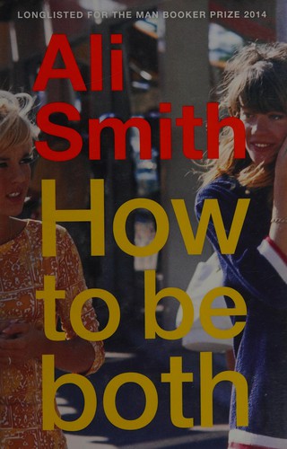 Ali Smith: How to be both (2014, Hamish Hamilton)