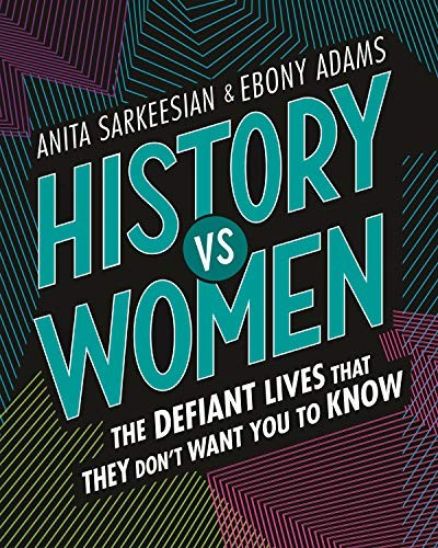 Anita Sarkeesian, Ebony Adams, T. S. Abe: History vs Women (Hardcover, 2018, Feiwel & Friends)