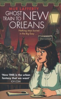 Mur Lafferty: The Ghost Train To New Orleans (2014, Little, Brown Book Group)
