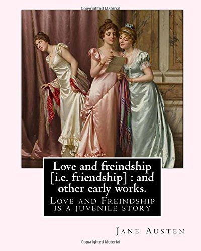 G. K. Chesterton, Jane Austen: Love and freindship [i.e. friendship] : and other early works. By : Jane Austen, with a preface By : G. K. Chesterton (Paperback, 2017, Createspace Independent Publishing Platform, CreateSpace Independent Publishing Platform)