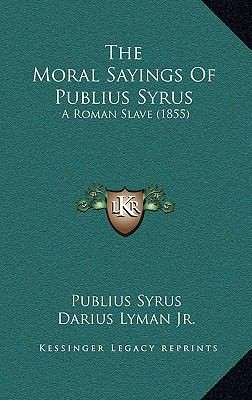 Publius Syrus: The Moral Sayings of Publius Syrus (2010, Kessinger Publishing)