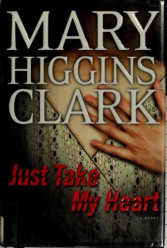 Mary Higgins Clark: Just take my heart (2009, Simon & Schuster)